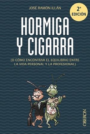 HORMIGA Y CIGARRA (O CÓMO ENCONTRAR EL EQUILIBRIO ENTRE LA VIDA PERSONAL Y LA PROFESIONAL) | 9788441536067 | ILLÁN,JOSÉ RAMÓN | Libreria Geli - Librería Online de Girona - Comprar libros en catalán y castellano