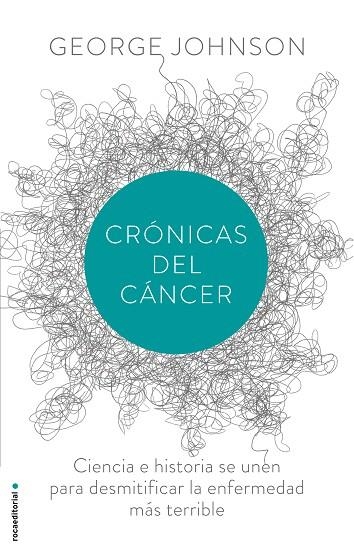 CRÓNICAS DEL CÁNCER.CIENCIA E HISTORIA SE UNEN PARA DESMITIFICAR LA ENFERMEDAD MÁS TERRIBLE | 9788499187730 | JOHNSON,GEORGE | Libreria Geli - Librería Online de Girona - Comprar libros en catalán y castellano