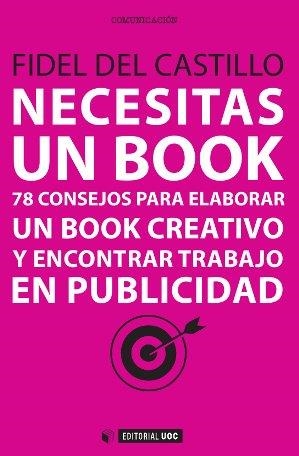 NECESITAS UN BOOK.78 CONSEJOS PARA ELABORAR UN BOOK CREATIVO Y ENCONTRAR TRABAJO EN PUBLICIDAD | 9788490643594 | DEL CASTILLO DÍAZ,FIDEL | Libreria Geli - Librería Online de Girona - Comprar libros en catalán y castellano