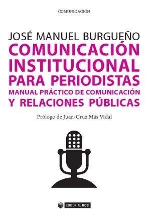 COMUNICACIÓN INSTITUCIONAL PARA PERIODISTAS.MANUAL PRÁCTICO DE COMUNICACIÓN Y RELACIONES PÚBLICAS | 9788490642054 | BURGUEÑO MUÑOZ,JOSÉ MANUEL | Libreria Geli - Librería Online de Girona - Comprar libros en catalán y castellano