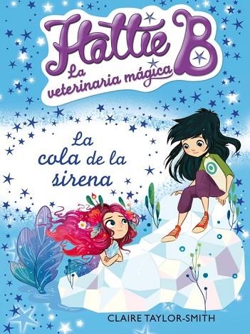 HATTIE B,LA VETERNARIA MÁGICA-4.LA COLA DE LA SIRENA | 9788420417707 | TAYLOR-SMITH,CLAIRE | Llibreria Geli - Llibreria Online de Girona - Comprar llibres en català i castellà