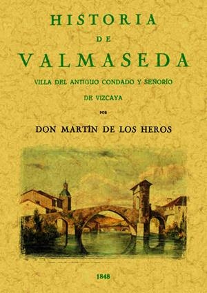 HISTORIA DE VALMASEDA.VILLA DEL ANTIGUO CONDADO Y SEÑORÍO DE VIZCAYA | 9788490014400 | DE LOS HEROS, MARTÍN | Llibreria Geli - Llibreria Online de Girona - Comprar llibres en català i castellà