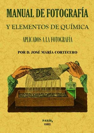 MANUAL DE FOTOGRAFÍA Y ELEMENTOS DE QUÍMICA APLICADOS A LA FOTOGRAFÍA | 9788490014448 | CORTECERO,JOSE MARÍA | Llibreria Geli - Llibreria Online de Girona - Comprar llibres en català i castellà