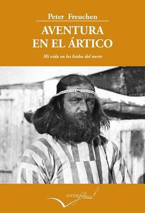 AVENTURA EN EL ÁRTICO.MI VIDA EN LOS HIELOS DEL NORTE | 9788494061059 | FREUCHEN,PETER | Libreria Geli - Librería Online de Girona - Comprar libros en catalán y castellano