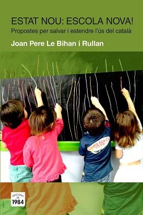 ESTAT NOU? ESCOLA NOVA! PROPOSTES PER SALVAR I ESTENDRE L'ÚS DEL CATALÀ | 9788415835424 | LE BIHAN I RULLAN,JOAN PERE | Llibreria Geli - Llibreria Online de Girona - Comprar llibres en català i castellà