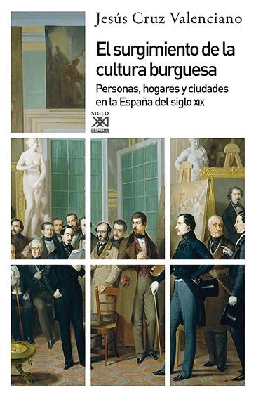 EL SURGIMIENTO DE LA CULTURA BURGUESA.PERSONAS,HOGARES Y CIUDADES EN LA ESPAÑA DEL SIGLO XIX | 9788432316791 | CRUZ VALENCIANO,JESÚS | Libreria Geli - Librería Online de Girona - Comprar libros en catalán y castellano