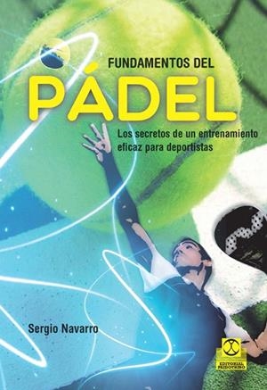 FUNDAMENTOS DEL PÁDEL.LOS SECRETOS DE UN ENTRENAMIENTO EFICAZ PARA DEPORTISTAS | 9788499105499 | NAVARRO,SERGIO | Libreria Geli - Librería Online de Girona - Comprar libros en catalán y castellano