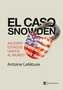 EL CASO SNOWDEN.ASÍ ESPÍA ESTADOS UNIDOS AL MUNDO | 9788494207334 | LEFÉBURE,ANTOINE | Llibreria Geli - Llibreria Online de Girona - Comprar llibres en català i castellà