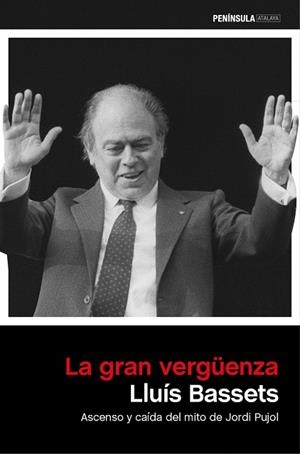 LA GRAN VERGÜENZA.ASCENSO Y CAÍDA DEL MITO DE JORDI PUJOL | 9788499423722 | BASSETS,LLUÍS | Llibreria Geli - Llibreria Online de Girona - Comprar llibres en català i castellà