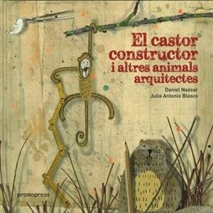 EL CASTOR CONSTRUCTOR I ALTRES ANIMALS ARQUITECTES | 9788492810987 | NASSAR,DANIEL/BLASCO,JULIO ANTONIO | Llibreria Geli - Llibreria Online de Girona - Comprar llibres en català i castellà