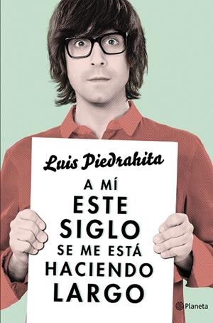 A MÍ ESTE SIGLO SE ME ESTÁ HACIENDO LARGO | 9788408132615 | PIEDRAHITA,LUIS | Libreria Geli - Librería Online de Girona - Comprar libros en catalán y castellano