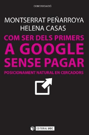 COM SER DELS PRIMERS A GOOGLE SENSE PAGAR.POSICIONAMENT NATURAL EN CERCADORS | 9788490642436 | PEÑARROYA,MONTSERRAT/CASAS,HELENA | Llibreria Geli - Llibreria Online de Girona - Comprar llibres en català i castellà