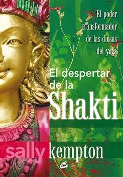 EL DESPERTAR DE LA SHAKTI.EL PODER TRANSFORMADOR DE LAS DIOSAS DEL YOGA | 9788484454977 | KEMPTON,SALLY | Llibreria Geli - Llibreria Online de Girona - Comprar llibres en català i castellà