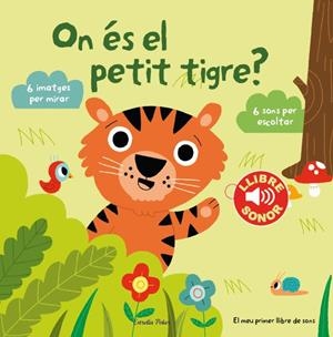 ON ÉS EL PETIT TIGRE? EL MEU PRIMER LLIBRE DE SONS | 9788490574867 | BILLET,MARION | Llibreria Geli - Llibreria Online de Girona - Comprar llibres en català i castellà