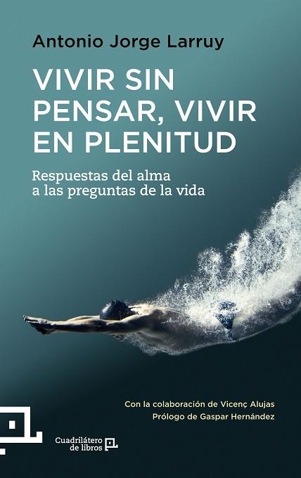 VIVIR SIN PENSAR,VIVIR EN PLENITUD.RESPUESTAS DEL ALMA A LAS PREGUNTAS DE LA VIDA | 9788416012367 | LARRUY,ANTONIO JORGE | Libreria Geli - Librería Online de Girona - Comprar libros en catalán y castellano