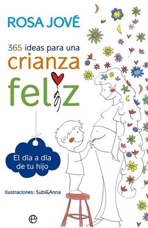 365 IDEAS PARA UNA CRIANZA FELIZ.EL DÍA A DÍA DE TU HIJO | 9788490602164 | JOVÉ,ROSA/SUBI&ANNA (IL) | Llibreria Geli - Llibreria Online de Girona - Comprar llibres en català i castellà