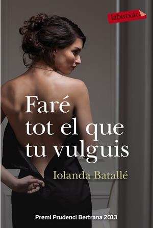 FARÉ TOT EL QUE TU VULGUIS (PREMI PRUDENCI BERTRANA 2013) | 9788499309224 | BATALLÉ,IOLANDA | Libreria Geli - Librería Online de Girona - Comprar libros en catalán y castellano