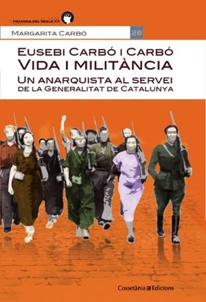 EUSEBI CARBÓ I CARBÓ.UN ANARQUISTA AL SERVEI DE LA GENERALITAT DE CATALUNYA | 9788490342664 | CARBÓ,MARGARITA | Libreria Geli - Librería Online de Girona - Comprar libros en catalán y castellano
