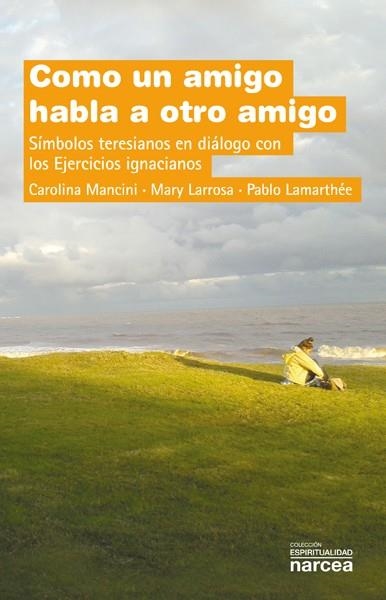 COMO UN AMIGO HABLA A OTRO AMIGO.SÍMBOLOS TERESIANOS EN DIÁLOGO CON LOS EJERCICIOS IGNACIANOS | 9788427720657 | MANCINI,CAROLINA/LARROSA,MARY/LAMARTHÉE,PABLO | Libreria Geli - Librería Online de Girona - Comprar libros en catalán y castellano