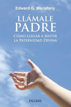 LLÁMALE PADRE.CÓMO LLEGAR A SENTIR LA PATERNIDAD DIVINA | 9788490611197 | MARISTANY,EDWARD G. | Libreria Geli - Librería Online de Girona - Comprar libros en catalán y castellano