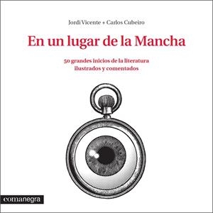 EN UN LUGAR DE LA MANCHA.50 GRANDES INICIOS DE LA LITERATURA ILUSTRADOS Y COMENTADOS | 9788416033324 | VICENTE,JORDI/CUBEIRO,CARLOS | Libreria Geli - Librería Online de Girona - Comprar libros en catalán y castellano