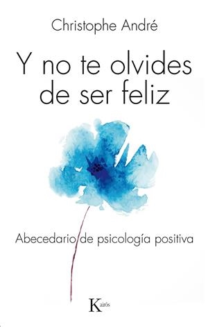 Y NO TE OLVIDES DE SER FELIZ.ABECEDARIO DE PSICOLOGÍA POSITIVA | 9788499884103 | ANDRÉ,CHRISTOPHE | Libreria Geli - Librería Online de Girona - Comprar libros en catalán y castellano