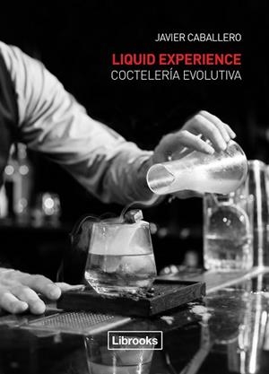 LIQUID EXPERIENCE.COCTELERÍA EVOLUTIVA | 9788494183577 | CABALLERO,JAVIER | Libreria Geli - Librería Online de Girona - Comprar libros en catalán y castellano