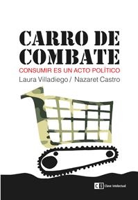 CARRO DE COMBATE.CONSUMIR ES UN ACTO POLÍTICO | 9788494207358 | VILLADIEGO,LAURA/CASTRO,NAZARET | Libreria Geli - Librería Online de Girona - Comprar libros en catalán y castellano