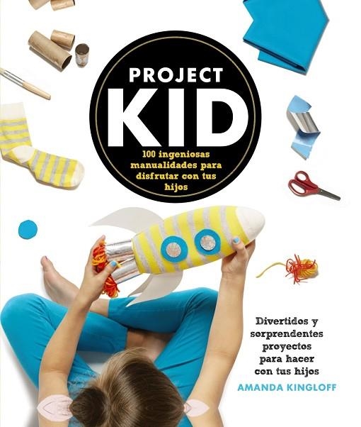 PROJECT KID.100 INGENIOSAS MANUALIDADES PARA DISFRUTAR CON TUS HIJOS | 9788441536296 | KINGLOFF,AMANDA | Libreria Geli - Librería Online de Girona - Comprar libros en catalán y castellano