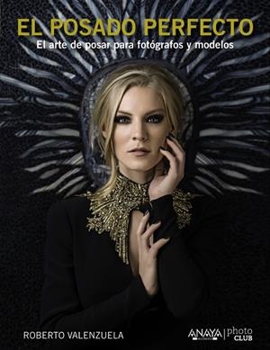 EL POSADO PERFECTO.EL ARTE DE POSAR PARA FOTÓGRAFOS Y MODELOS | 9788441536456 | VALENZUELA,ROBERTO | Llibreria Geli - Llibreria Online de Girona - Comprar llibres en català i castellà