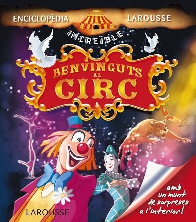 BENVINGUTS AL CIRC(ENCICLOPÈDIA INCREÏBLE LAROUSSE) | 9788415785774 | A.A.V.V. | Libreria Geli - Librería Online de Girona - Comprar libros en catalán y castellano
