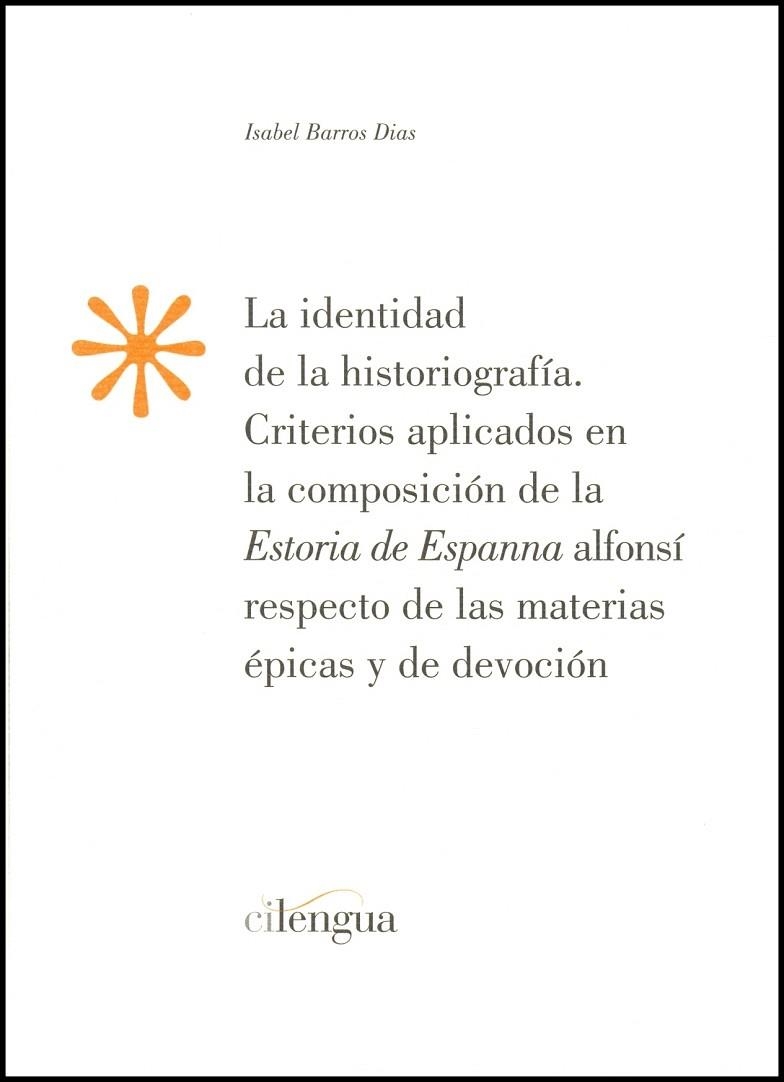 LA IDENTIDAD DE LA HISTORIOGRAFIA.CRITERIOS APLICADOS EN LA COMPOSICION DE LA ESTORIA DE ESPANNA ALFONSI RESPECTO DE LAS MATERIAS EPICAS Y DE DEVOCION | 9788493929244 | BARROS DIAS,ISABEL | Llibreria Geli - Llibreria Online de Girona - Comprar llibres en català i castellà