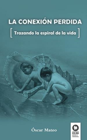 LA CONEXIÓN PERDIDA.TRAZANDO LA ESPIRAL DE LA VIDA | 9788494275609 | MATEO,ÓSCAR | Libreria Geli - Librería Online de Girona - Comprar libros en catalán y castellano