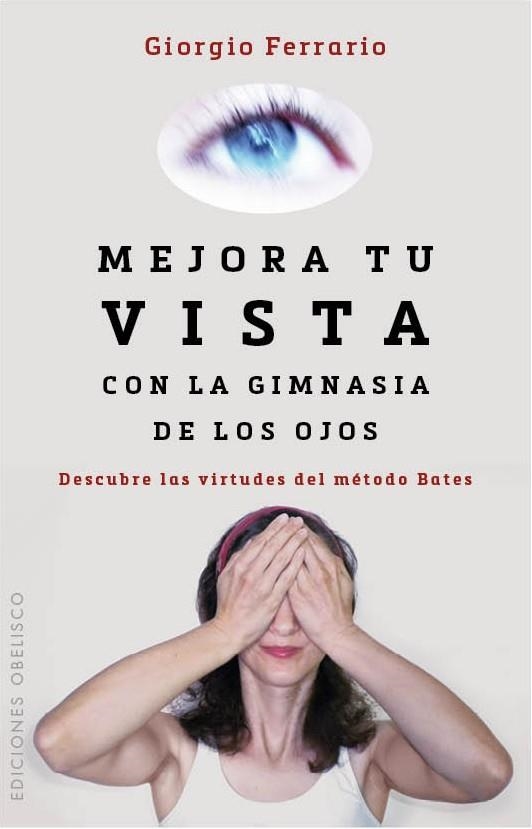 MEJORA TU VISTA CON LA GIMNASIA DE LOS OJOS.DESCUBRE LAS VIRTUDES DEL MÉTODO BATES | 9788416192212 | FERRARIO,GIORGIO | Libreria Geli - Librería Online de Girona - Comprar libros en catalán y castellano