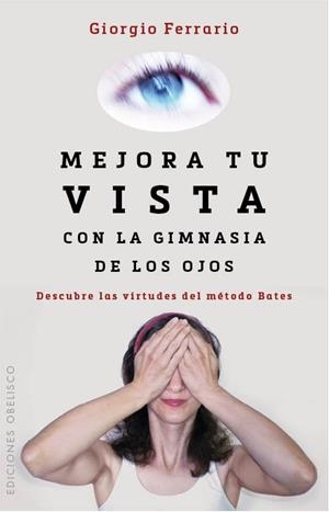 MEJORA TU VISTA CON LA GIMNASIA DE LOS OJOS.DESCUBRE LAS VIRTUDES DEL MÉTODO BATES | 9788416192212 | FERRARIO,GIORGIO | Llibreria Geli - Llibreria Online de Girona - Comprar llibres en català i castellà