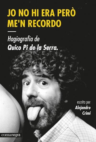 JO NO HI ERA PERÒ ME'N RECORDO.HAGIOGRAFIA DE QUICO PI DE LA SERRA | 9788416033447 | CRIMI,ALEJANDRO | Llibreria Geli - Llibreria Online de Girona - Comprar llibres en català i castellà