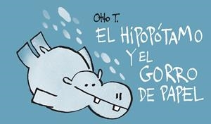 EL HIPOPÓTAMO Y EL GORRO DE PAPEL | 9788416033386 | OTTO T. | Llibreria Geli - Llibreria Online de Girona - Comprar llibres en català i castellà