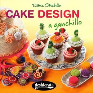 CAKE DESIGN A GANCHILLO | 9788415094159 | STRABELLO,WILMA | Llibreria Geli - Llibreria Online de Girona - Comprar llibres en català i castellà