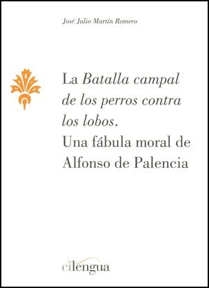 LA BATALLA CAMPAL DE LOS PERROS CONTRA LOS LOBOS.UNA FABULA MORAL DE ALFONSO DE PALENCIA | 9788493929251 | MARTIN ROMERO,JOSE JULIO | Libreria Geli - Librería Online de Girona - Comprar libros en catalán y castellano