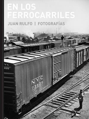 EN LOS FERROCARRILES.FOTOGRAFÍAS | 9788415118985 | RULFO,JUAN | Llibreria Geli - Llibreria Online de Girona - Comprar llibres en català i castellà