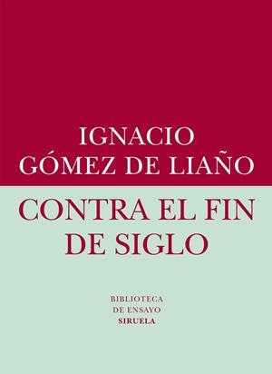 CONTRA EL FIN DE SIGLO | 9788416208401 | GÓMEZ DE LIAÑO,IGNACIO | Llibreria Geli - Llibreria Online de Girona - Comprar llibres en català i castellà