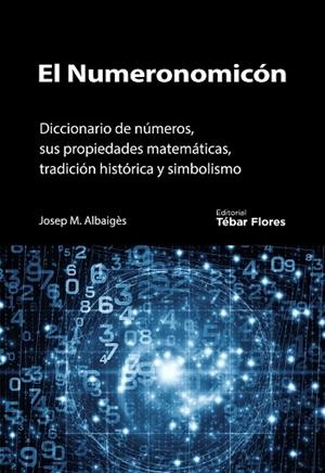 EL NUMERONOMICÓN.DICCIONARIO DE NÚMEROS,SUS PROPIEDADES MATEMÁTICAS,TRADICIÓN HISTÓRICA Y SIMBOLISMO | 9788473605076 | ALBAIGÉS,JOSEP M. | Libreria Geli - Librería Online de Girona - Comprar libros en catalán y castellano
