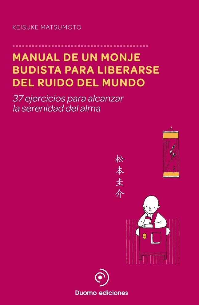 MANUAL DE UN MONJE BUDISTA PARA LIBERARSE DEL RUIDO DEL MUNDO.37 EJERCICIOS PARA ALCANZAR LA SERENIDAD DEL ALMA | 9788415945895 | MATSUMOTO, KEISUKE | Libreria Geli - Librería Online de Girona - Comprar libros en catalán y castellano