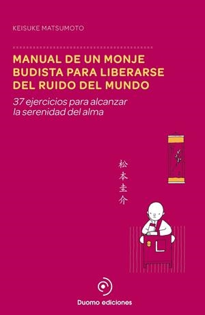 MANUAL DE UN MONJE BUDISTA PARA LIBERARSE DEL RUIDO DEL MUNDO.37 EJERCICIOS PARA ALCANZAR LA SERENIDAD DEL ALMA | 9788415945895 | MATSUMOTO, KEISUKE | Libreria Geli - Librería Online de Girona - Comprar libros en catalán y castellano