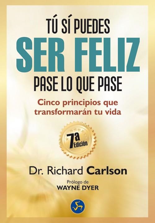 TÚ SÍ PUEDES SER FELIZ PASE LO QUE PASE.CINCO PRINCIPIOS QUE TRANSFORMARÁN TU VIDA | 9788415887003 | CARLSON,RICHARD | Llibreria Geli - Llibreria Online de Girona - Comprar llibres en català i castellà