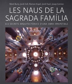 LES NAUS DE LA SAGRADA FAMÍLIA.ELS SECRETS ARQUITECTÒNICS D'UNA OBRA IRREPETIBLE | 9788499793238 | BURRY,MARK/COLL,JORDI/ESPEL,RAMON/FAULÍ,JORDI/GÓMEZ,JOSEP | Libreria Geli - Librería Online de Girona - Comprar libros en catalán y castellano