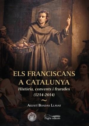 ELS FRANCISCANS A CATALUNYA.HISTÒRIA,CONVENTS I FRARADES(1214-2014) | 9788499755571 | BOADAS LLAVAT, AGUSTÍ | Llibreria Geli - Llibreria Online de Girona - Comprar llibres en català i castellà
