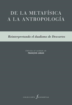 DE LA METAFÍSICA A LA ANTROPOLOGÍA.REINTERPRETANDO EL DUALISMO DE DESCARTES | 9788415894698 | JARAN,FRANÇOIS | Llibreria Geli - Llibreria Online de Girona - Comprar llibres en català i castellà