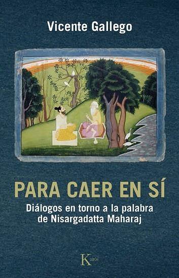 PARA CAER EN SÍ.DIÁLOGOS EN TORNO A LA PALABRA DE NISARGADATTA MAHARAJ | 9788499884295 | GALLEGO,VICENTE | Libreria Geli - Librería Online de Girona - Comprar libros en catalán y castellano
