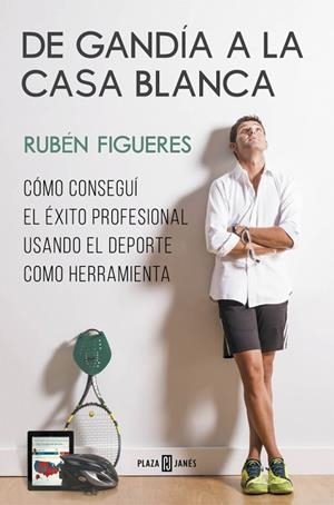 DE GANDÍA A LA CASA BLANCA.CÓMO CONSEGUÍ EL ÉXITO PROFESIONAL USANDO EL DEPORTE COMO HERRAMIENTA | 9788401347276 | FIGUERES,RUBEN | Llibreria Geli - Llibreria Online de Girona - Comprar llibres en català i castellà